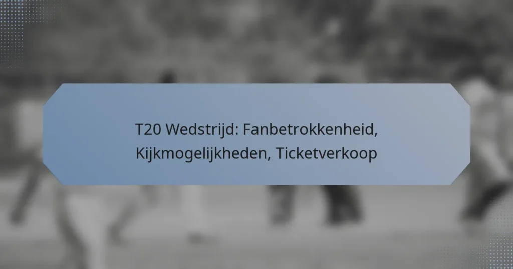 T20 Wedstrijd: Fanbetrokkenheid, Kijkmogelijkheden, Ticketverkoop