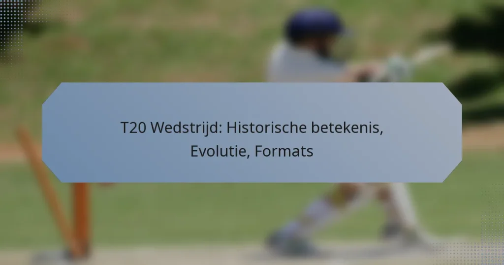 T20 Wedstrijd: Historische betekenis, Evolutie, Formats