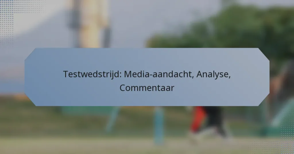 Testwedstrijd: Media-aandacht, Analyse, Commentaar
