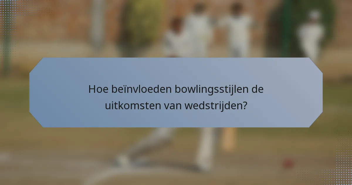 Hoe beïnvloeden bowlingsstijlen de uitkomsten van wedstrijden?