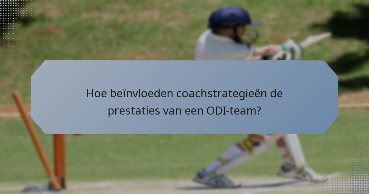Hoe beïnvloeden coachstrategieën de prestaties van een ODI-team?