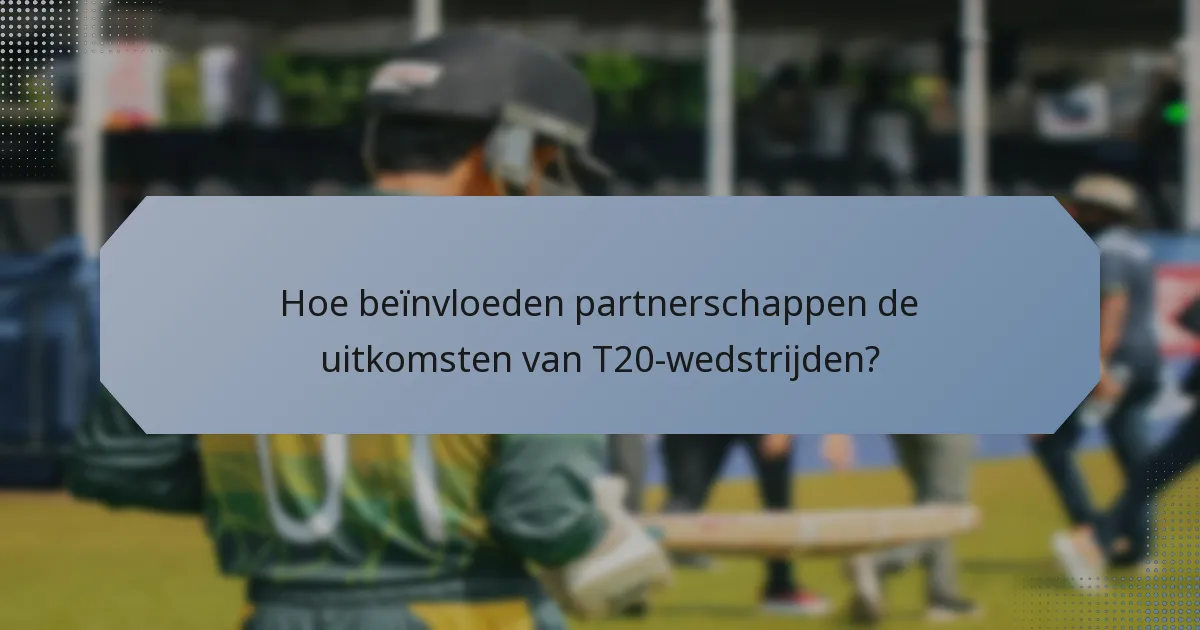 Hoe beïnvloeden partnerschappen de uitkomsten van T20-wedstrijden?