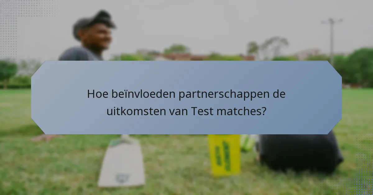 Hoe beïnvloeden partnerschappen de uitkomsten van Test matches?