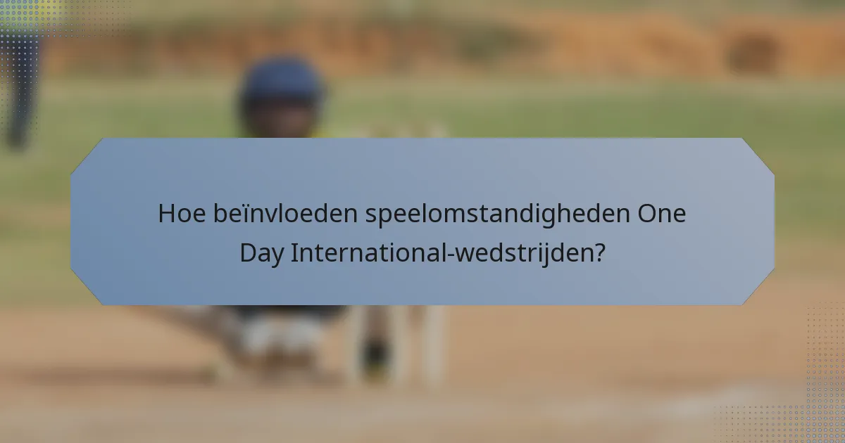 Hoe beïnvloeden speelomstandigheden One Day International-wedstrijden?