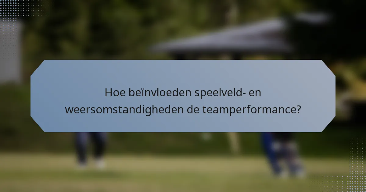 Hoe beïnvloeden speelveld- en weersomstandigheden de teamperformance?