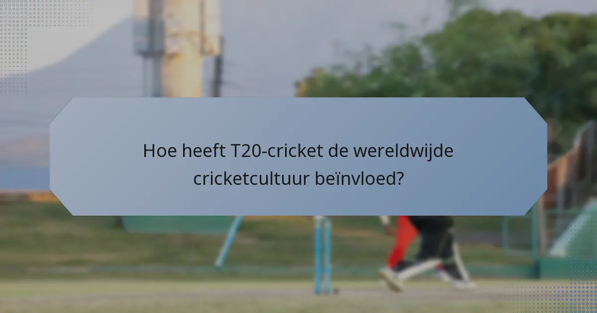 Hoe heeft T20-cricket de wereldwijde cricketcultuur beïnvloed?
