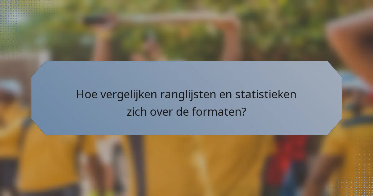 Hoe vergelijken ranglijsten en statistieken zich over de formaten?