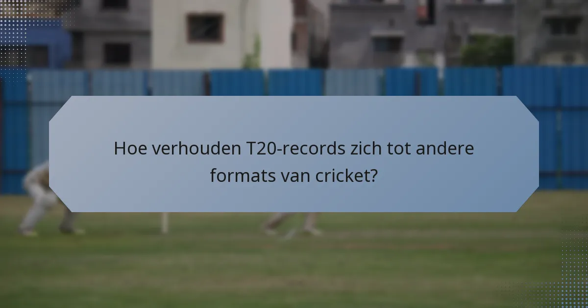 Hoe verhouden T20-records zich tot andere formats van cricket?