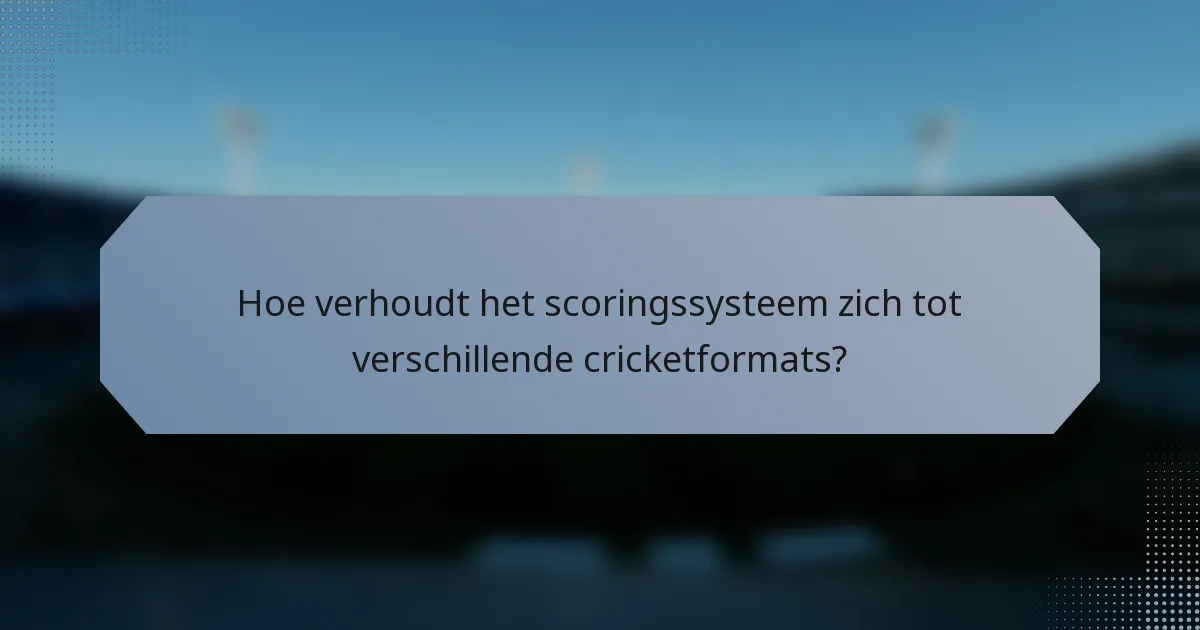 Hoe verhoudt het scoringssysteem zich tot verschillende cricketformats?