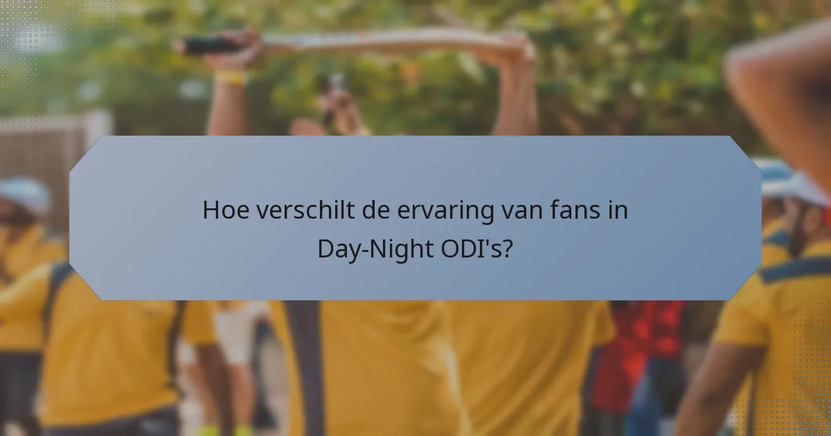 Hoe verschilt de ervaring van fans in Day-Night ODI's?