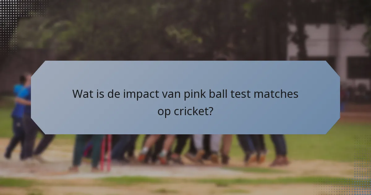 Wat is de impact van pink ball test matches op cricket?