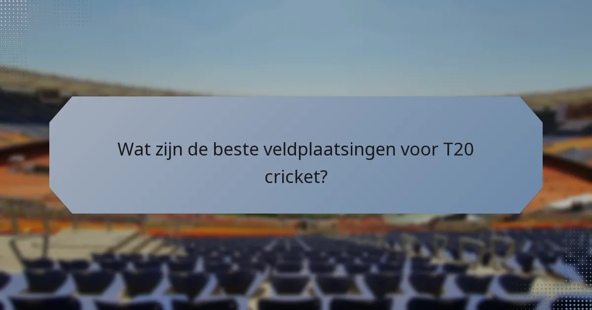 Wat zijn de beste veldplaatsingen voor T20 cricket?