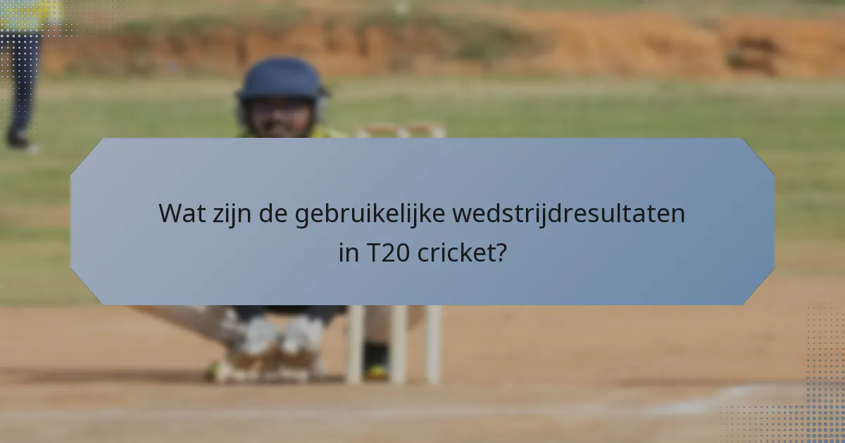 Wat zijn de gebruikelijke wedstrijdresultaten in T20 cricket?
