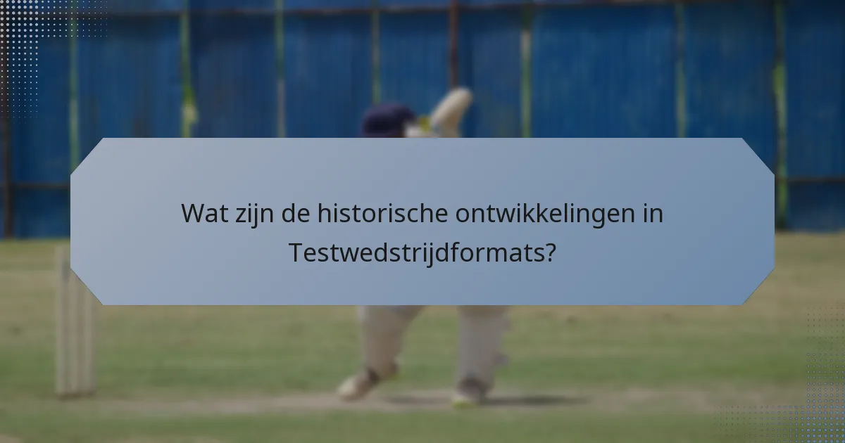 Wat zijn de historische ontwikkelingen in Testwedstrijdformats?