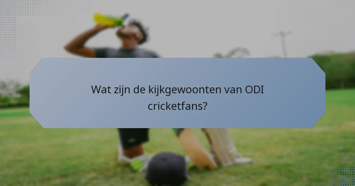 Wat zijn de kijkgewoonten van ODI cricketfans?