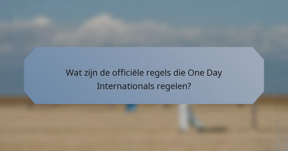 Wat zijn de officiële regels die One Day Internationals regelen?