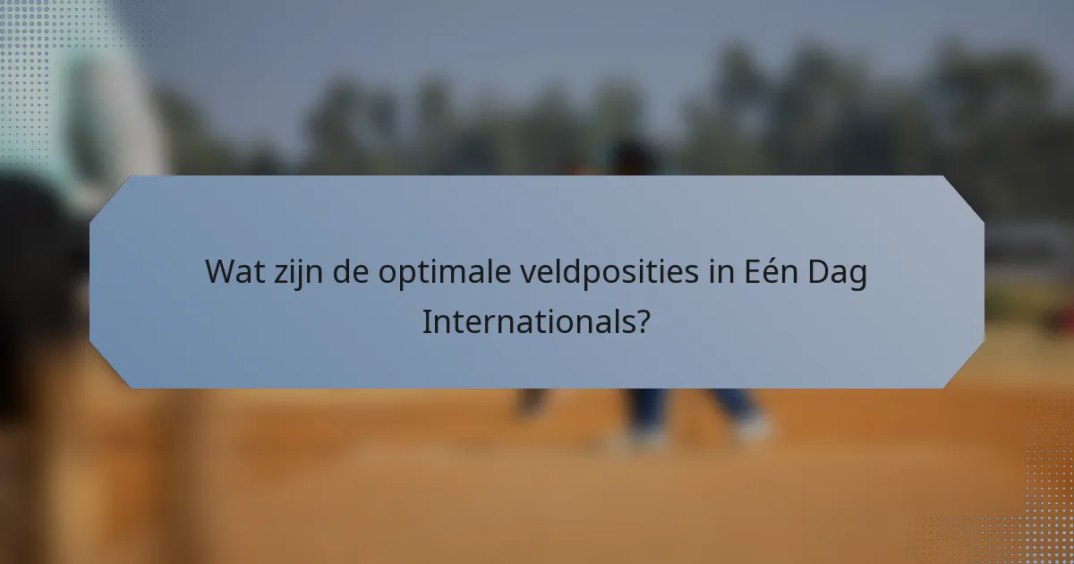Wat zijn de optimale veldposities in Eén Dag Internationals?