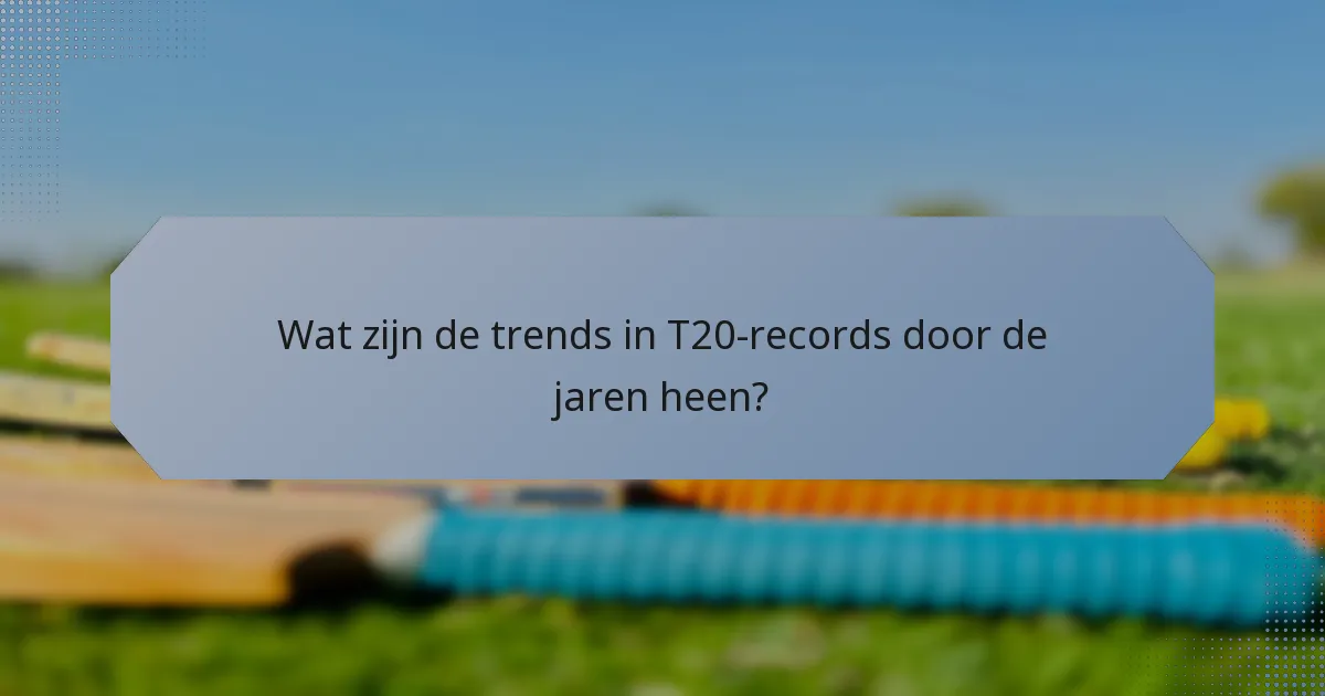 Wat zijn de trends in T20-records door de jaren heen?