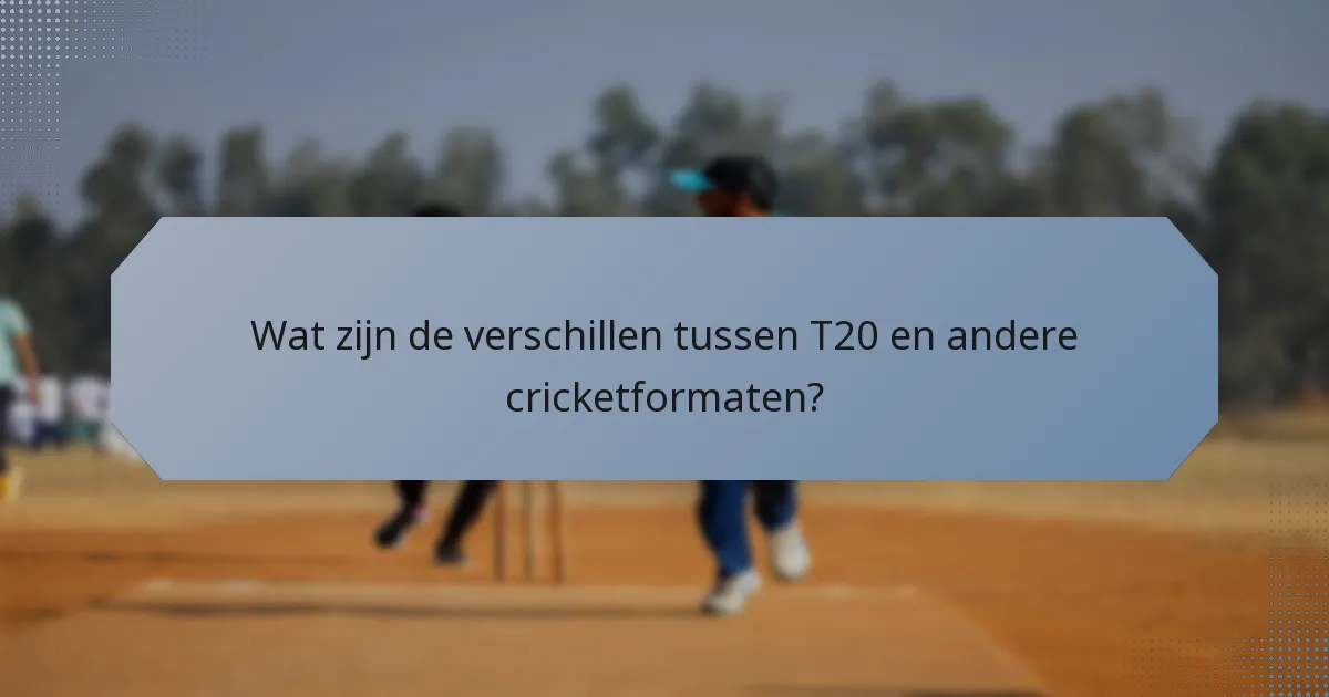 Wat zijn de verschillen tussen T20 en andere cricketformaten?