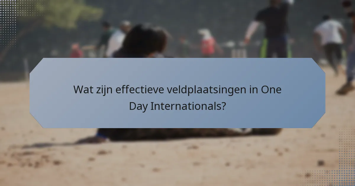 Wat zijn effectieve veldplaatsingen in One Day Internationals?