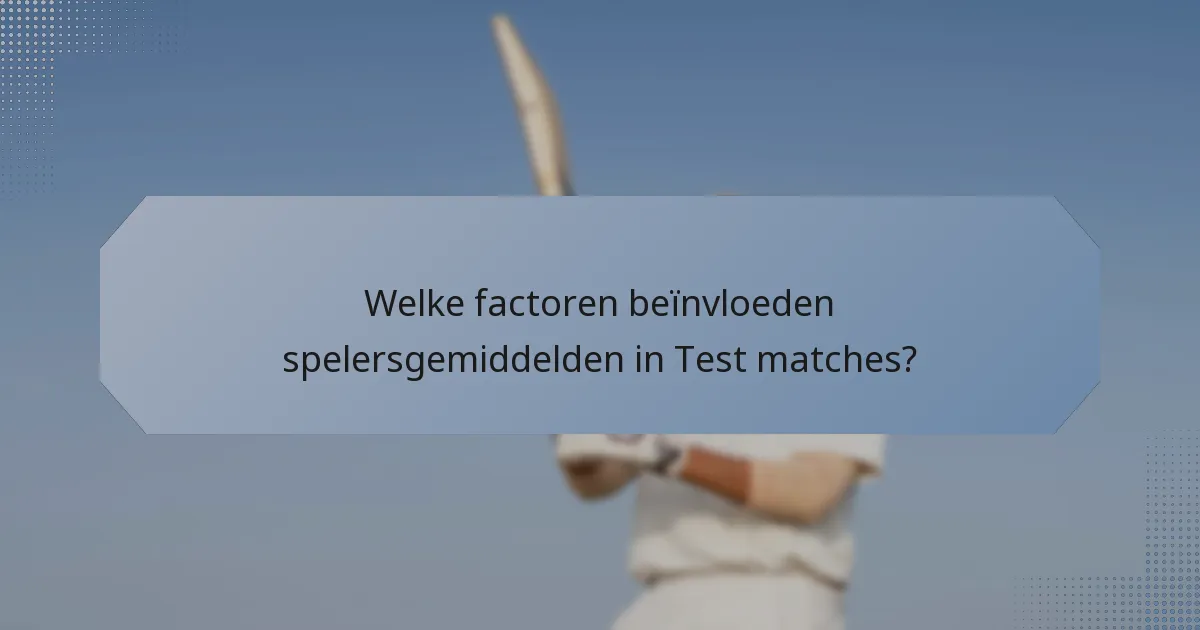 Welke factoren beïnvloeden spelersgemiddelden in Test matches?