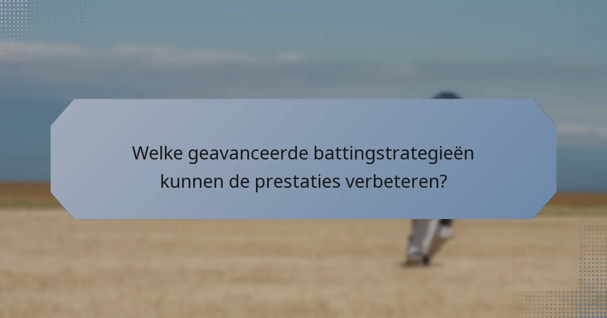 Welke geavanceerde battingstrategieën kunnen de prestaties verbeteren?