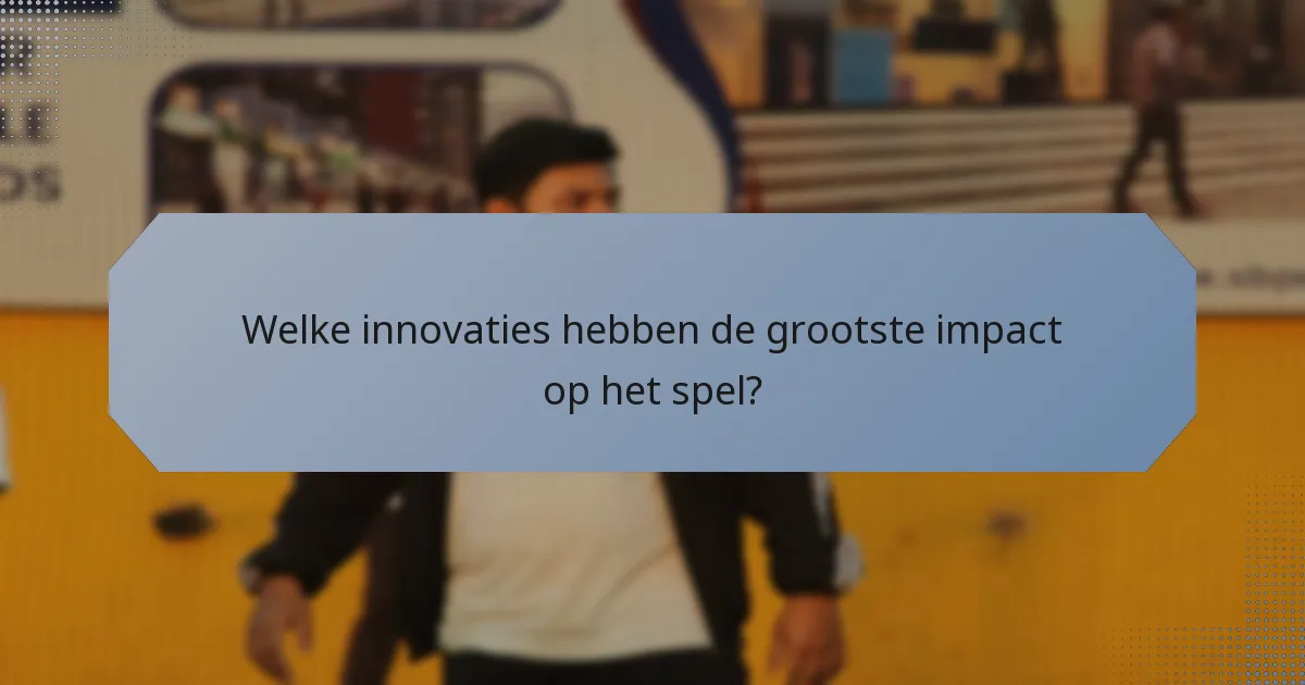 Welke innovaties hebben de grootste impact op het spel?