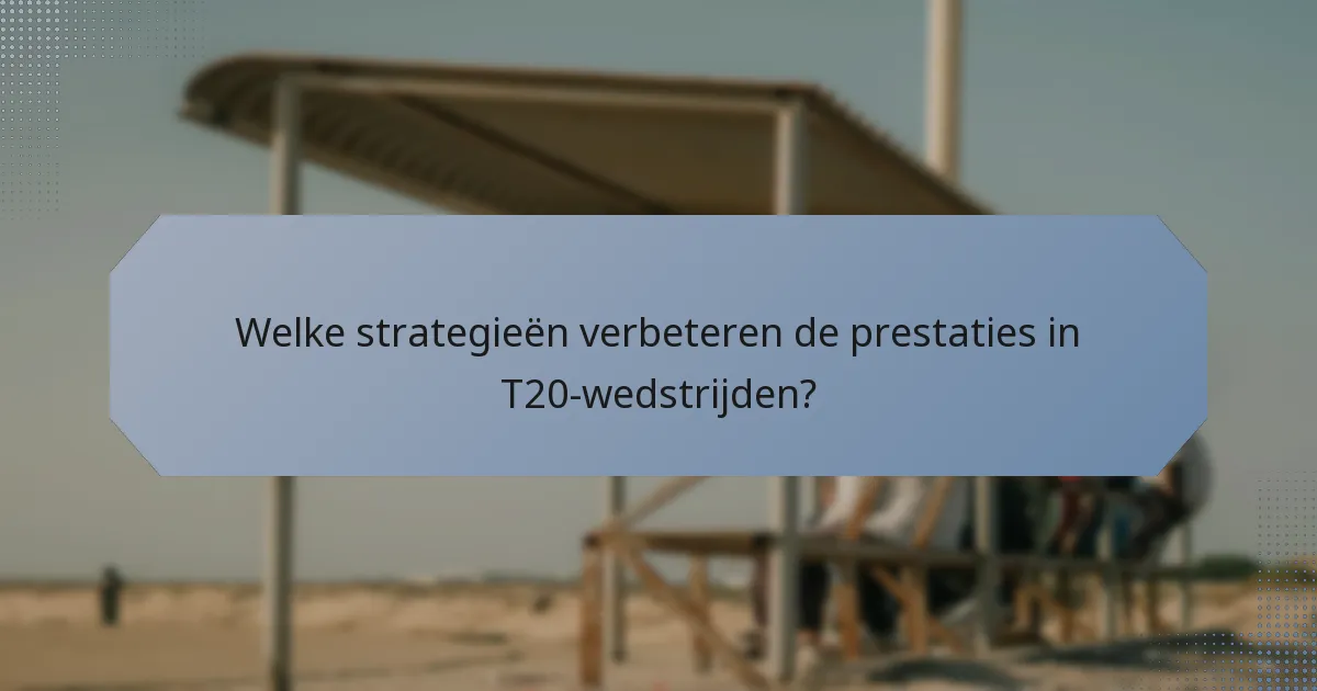 Welke strategieën verbeteren de prestaties in T20-wedstrijden?