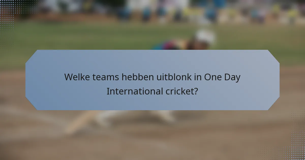Welke teams hebben uitblonk in One Day International cricket?