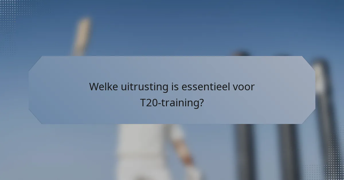 Welke uitrusting is essentieel voor T20-training?